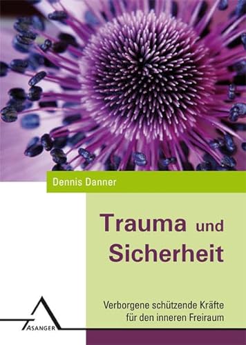 Trauma und Sicherheit: Verborgene schützende Kräfte für den inneren Freiraum von Asanger Verlag GmbH